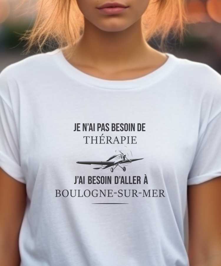 T-Shirt Blanc Je n'ai pas besoin de thérapie j'ai besoin d'aller à Boulogne-sur-Mer Pour femme-1