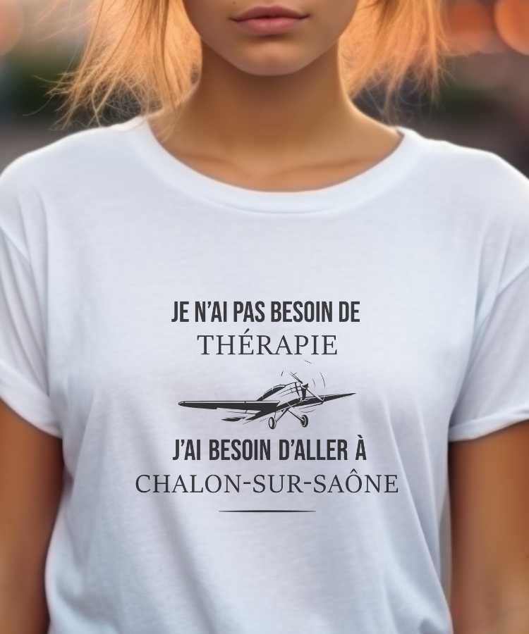 T-Shirt Blanc Je n'ai pas besoin de thérapie j'ai besoin d'aller à Chalon-sur-Saône Pour femme-1