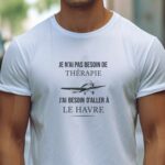 T-Shirt Blanc Je n'ai pas besoin de thérapie j'ai besoin d'aller à Le Havre Pour homme-1