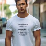 T-Shirt Blanc Je n'ai pas besoin de thérapie j'ai besoin d'aller à Le Havre Pour homme-2