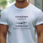 T-Shirt Blanc Je n'ai pas besoin de thérapie j'ai besoin d'aller à Saint-Étienne Pour homme-1