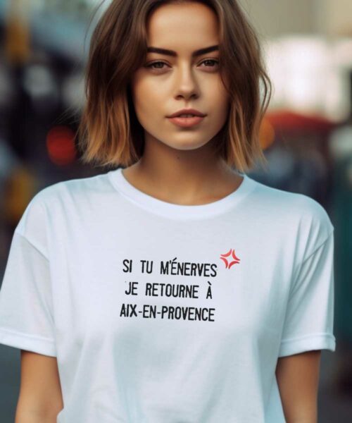 T-Shirt Blanc Si tu m’énerves je retourne à Aix-en-Provence Pour femme-1