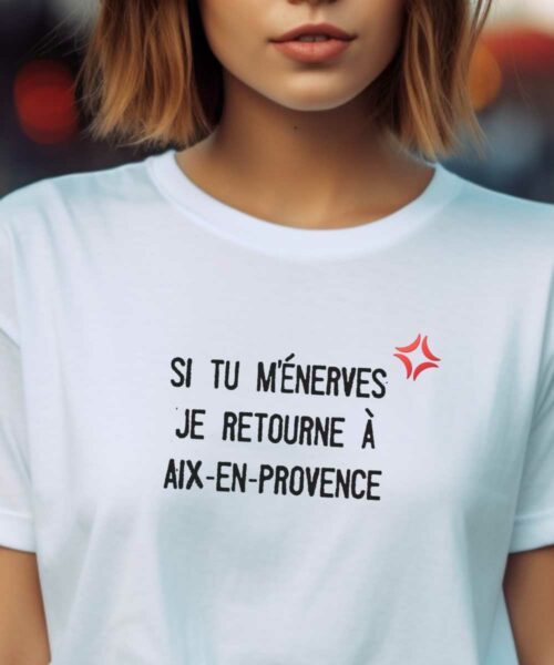T-Shirt Blanc Si tu m'énerves je retourne à Aix-en-Provence Pour femme-2