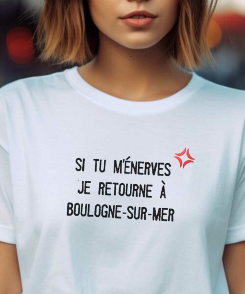 T-Shirt Blanc Si tu m'énerves je retourne à Boulogne-sur-Mer Pour femme-2