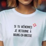 T-Shirt Blanc Si tu m'énerves je retourne à Bourg-en-Bresse Pour femme-2