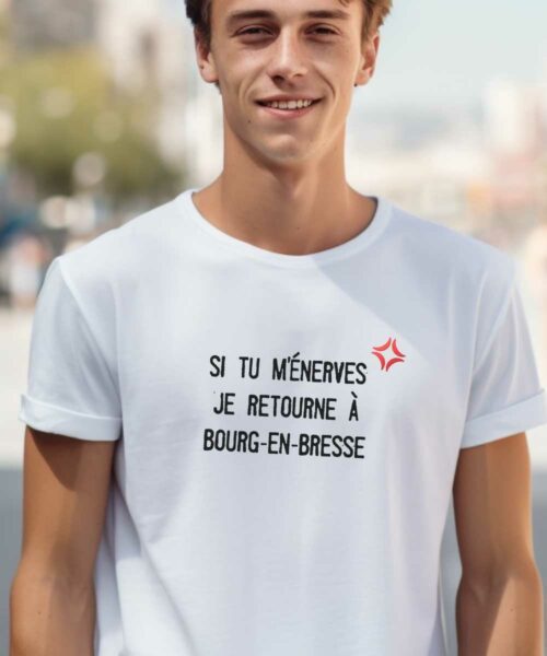 T-Shirt Blanc Si tu m'énerves je retourne à Bourg-en-Bresse Pour homme-2
