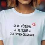 T-Shirt Blanc Si tu m'énerves je retourne à Châlons-en-Champagne Pour femme-2