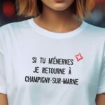 T-Shirt Blanc Si tu m'énerves je retourne à Champigny-sur-Marne Pour femme-2