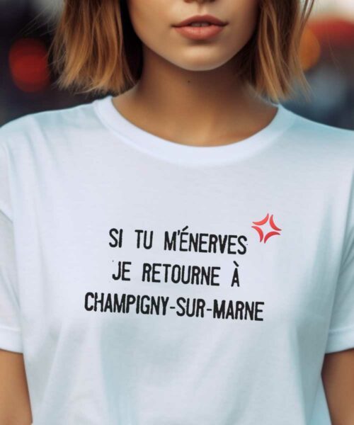 T-Shirt Blanc Si tu m'énerves je retourne à Champigny-sur-Marne Pour femme-2