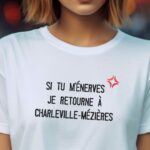 T-Shirt Blanc Si tu m'énerves je retourne à Charleville-Mézières Pour femme-2