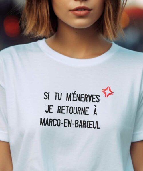 T-Shirt Blanc Si tu m'énerves je retourne à Marcq-en-Barœul Pour femme-2