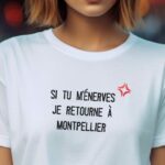 T-Shirt Blanc Si tu m'énerves je retourne à Montpellier Pour femme-2