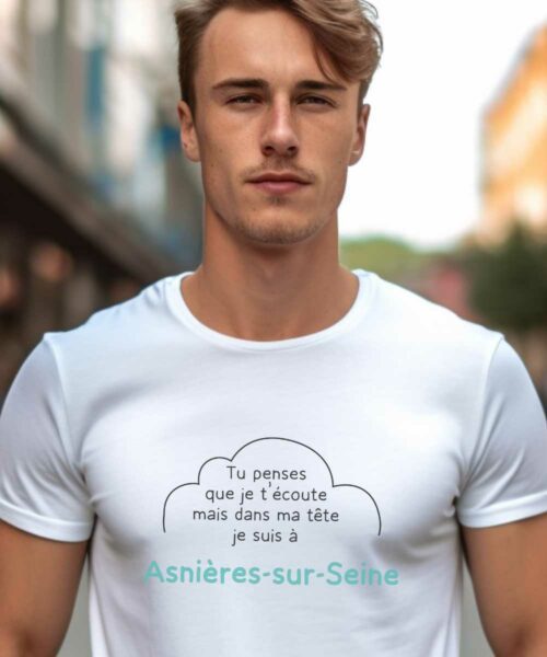 T-Shirt Blanc Tu penses que je t'écoute mais dans ma tête je suis à Asnières-sur-Seine Pour homme-1