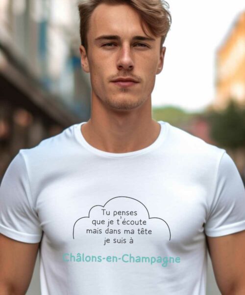 T-Shirt Blanc Tu penses que je t'écoute mais dans ma tête je suis à Châlons-en-Champagne Pour homme-1